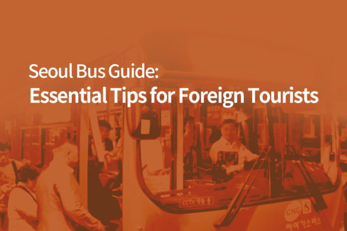 Seoul Bus Guide: Essential Tips for Foreign Tourists